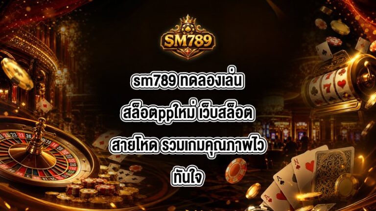 sm789 ทดลองเล่นสล็อตppใหม่